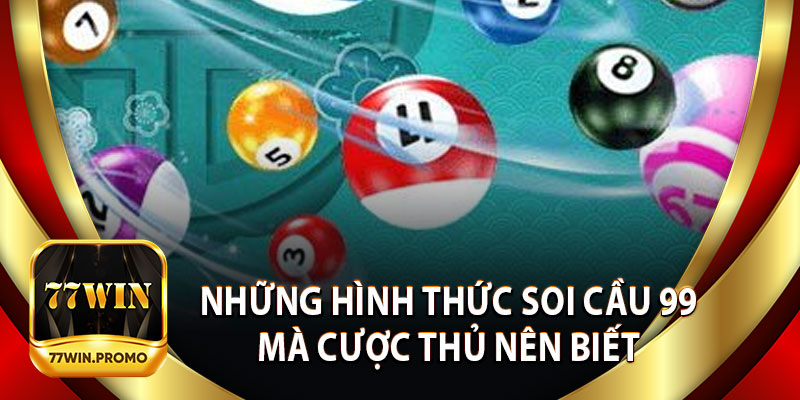 Những Hình Thức Soi Cầu 99 Mà Cược Thủ Nên Biết